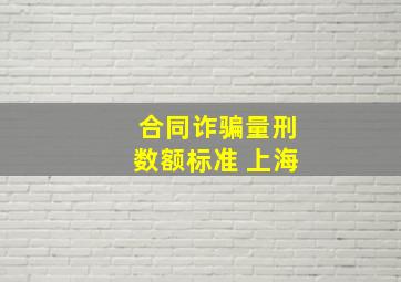 合同诈骗量刑数额标准 上海